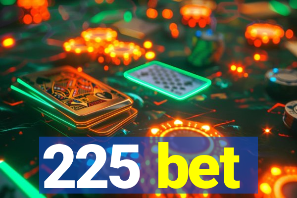 225 bet